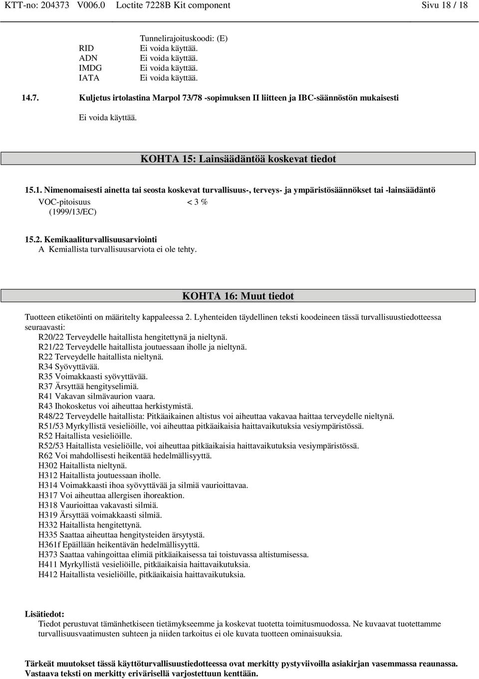 Kemikaaliturvallisuusarvioiti A Kemiallista turvallisuusarviota ei ole tehty. KOHTA 16: Muut tiedot Tuottee etiketöiti o määritelty kappaleessa 2.