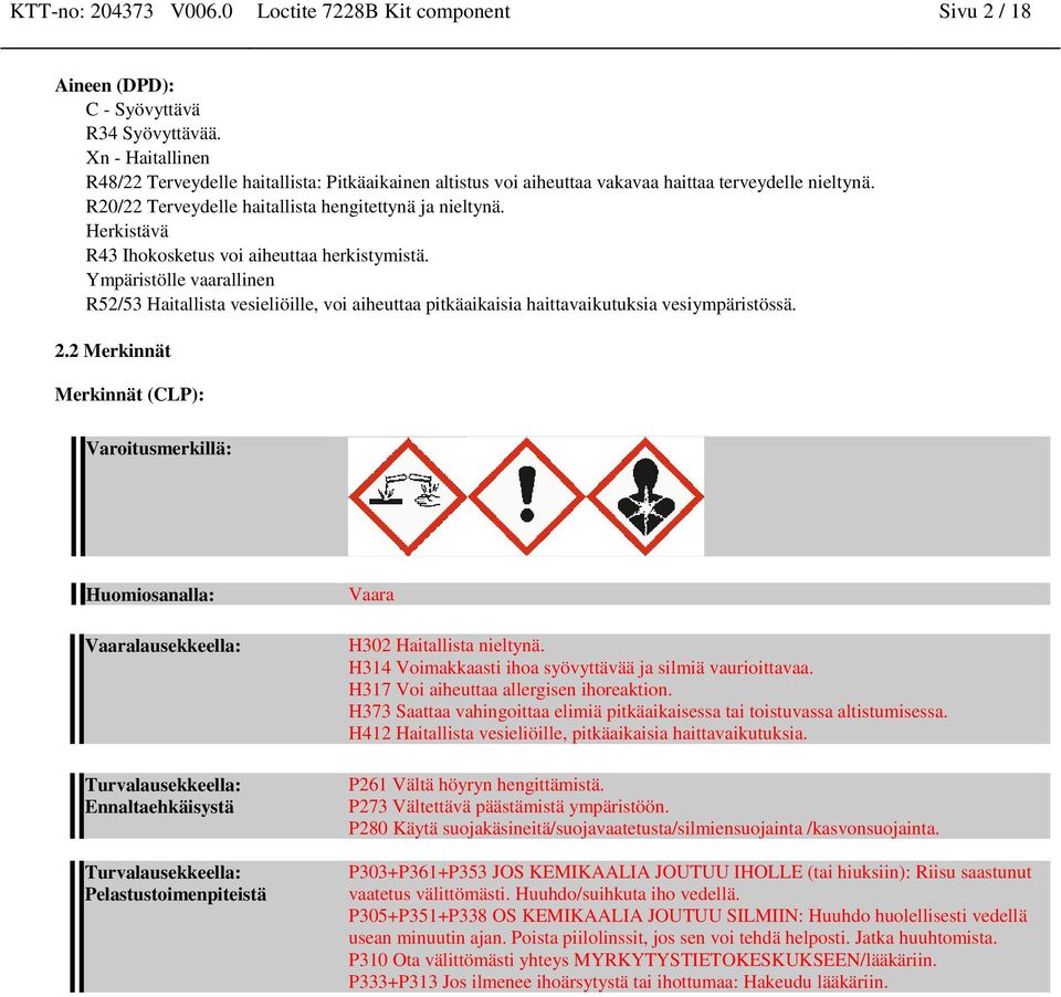 Herkistävä R43 Ihokosketus voi aiheuttaa herkistymistä. Ympäristölle vaaralli R52/53 Haitallista vesieliöille, voi aiheuttaa pitkäaikaisia haittavaikutuksia vesiympäristössä. 2.