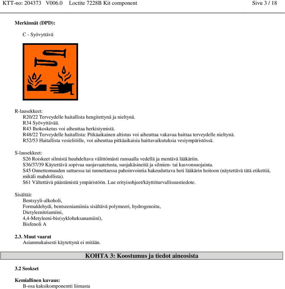 R52/53 Haitallista vesieliöille, voi aiheuttaa pitkäaikaisia haittavaikutuksia vesiympäristössä. S-lausekkeet: S26 Roiskeet silmistä huuhdeltava välittömästi rusaalla vedellä ja metävä lääkärii.