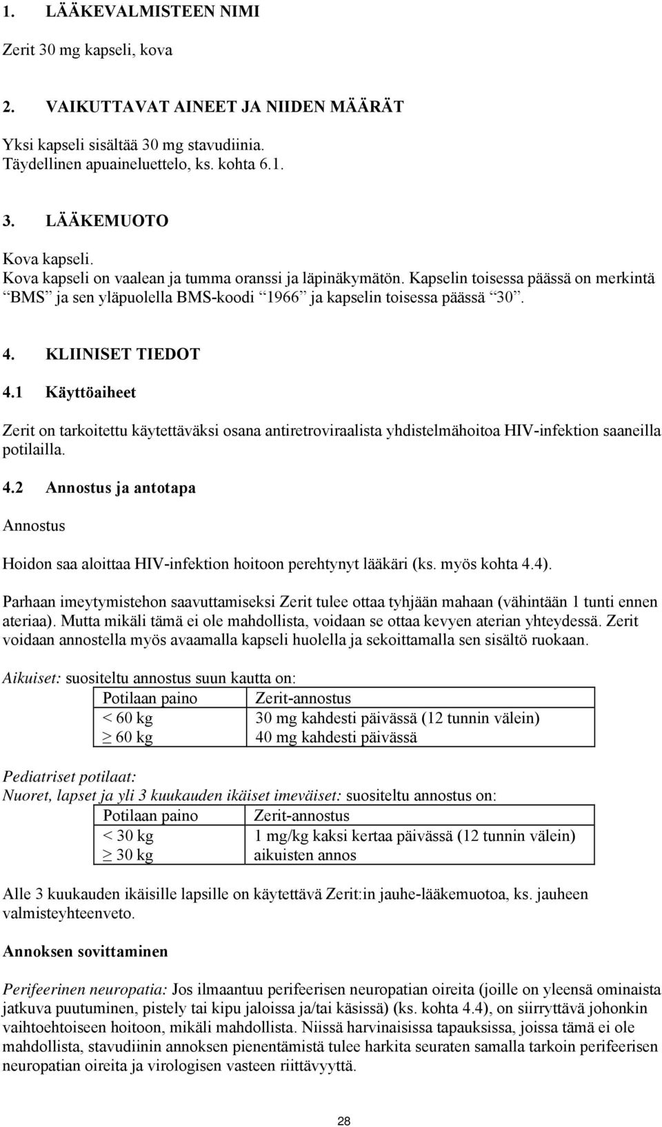 1 Käyttöaiheet Zerit on tarkoitettu käytettäväksi osana antiretroviraalista yhdistelmähoitoa HIV-infektion saaneilla potilailla. 4.