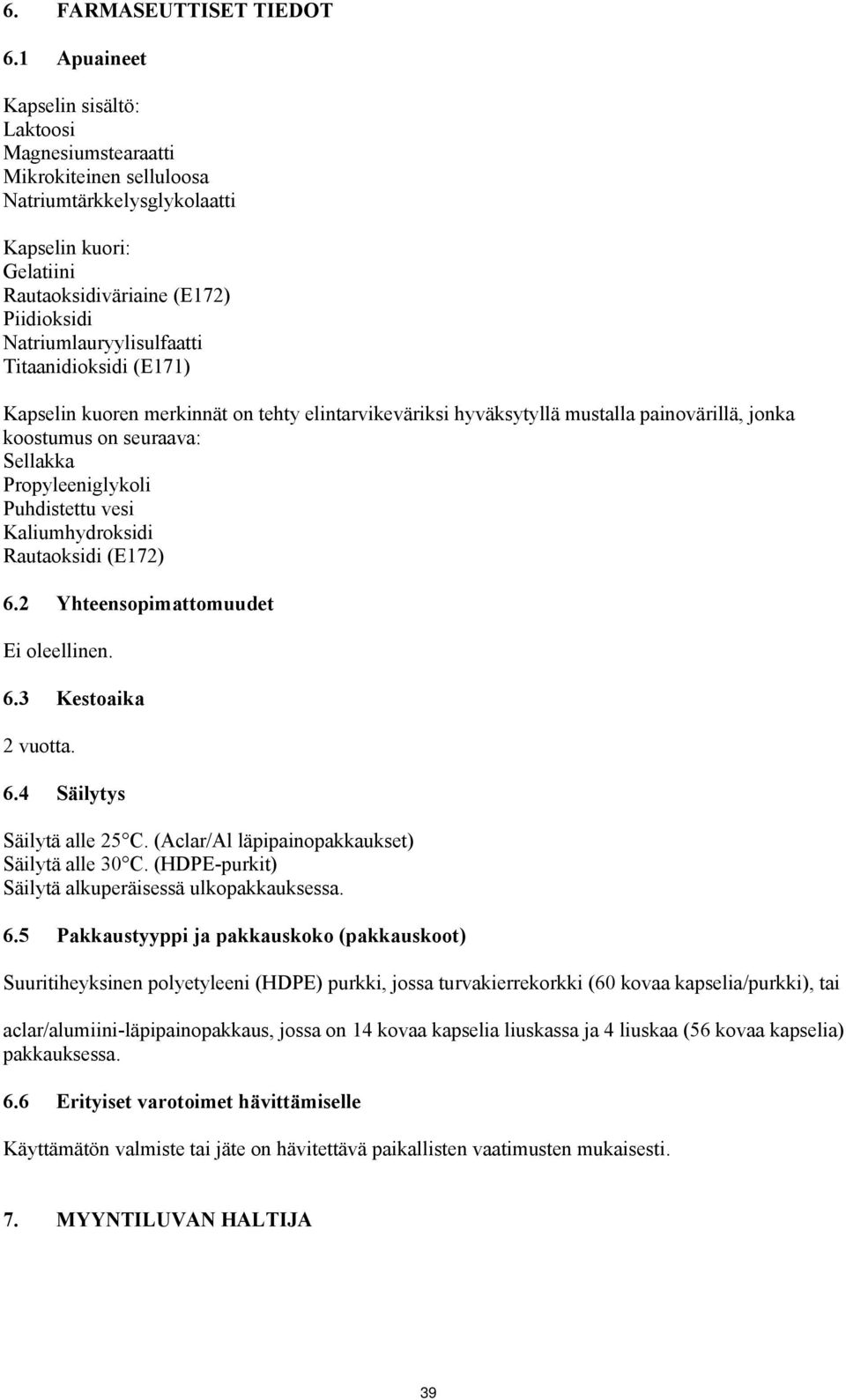 Natriumlauryylisulfaatti Titaanidioksidi (E171) Kapselin kuoren merkinnät on tehty elintarvikeväriksi hyväksytyllä mustalla painovärillä, jonka koostumus on seuraava: Sellakka Propyleeniglykoli