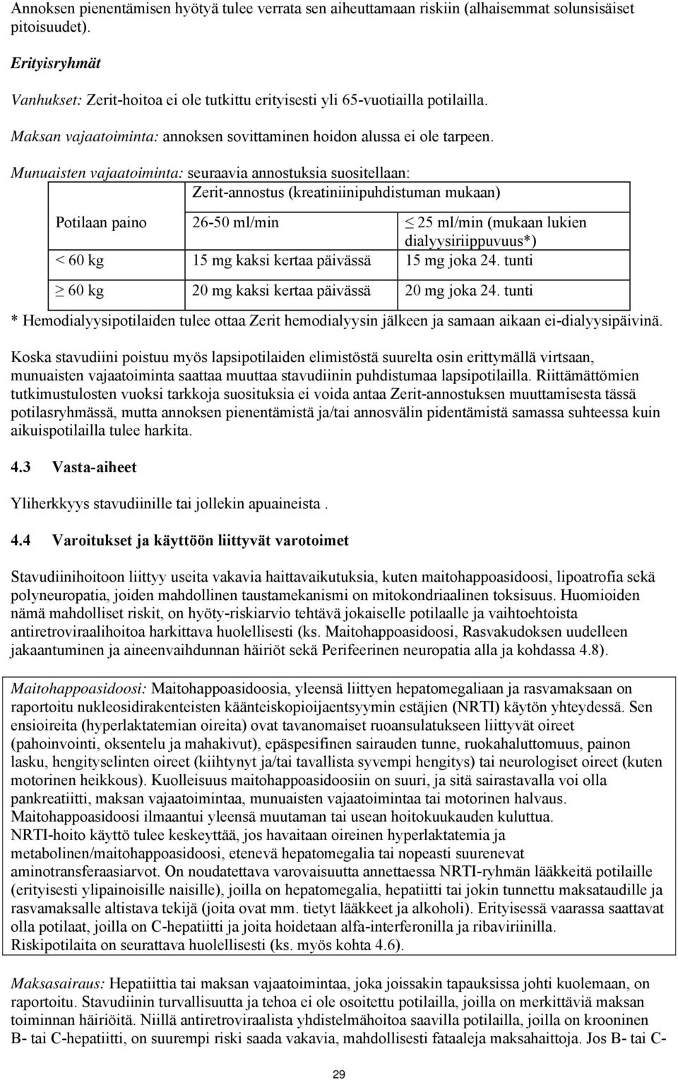 Munuaisten vajaatoiminta: seuraavia annostuksia suositellaan: Zerit-annostus (kreatiniinipuhdistuman mukaan) Potilaan paino 26-50 ml/min 25 ml/min (mukaan lukien dialyysiriippuvuus*) < 60 kg 15 mg