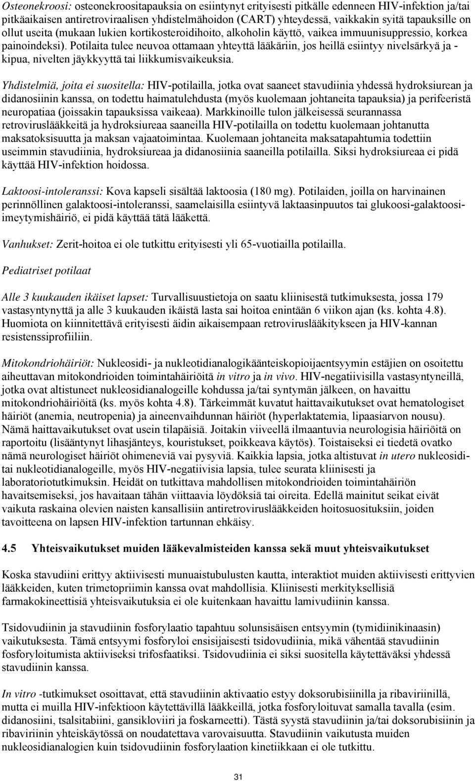 Potilaita tulee neuvoa ottamaan yhteyttä lääkäriin, jos heillä esiintyy nivelsärkyä ja - kipua, nivelten jäykkyyttä tai liikkumisvaikeuksia.