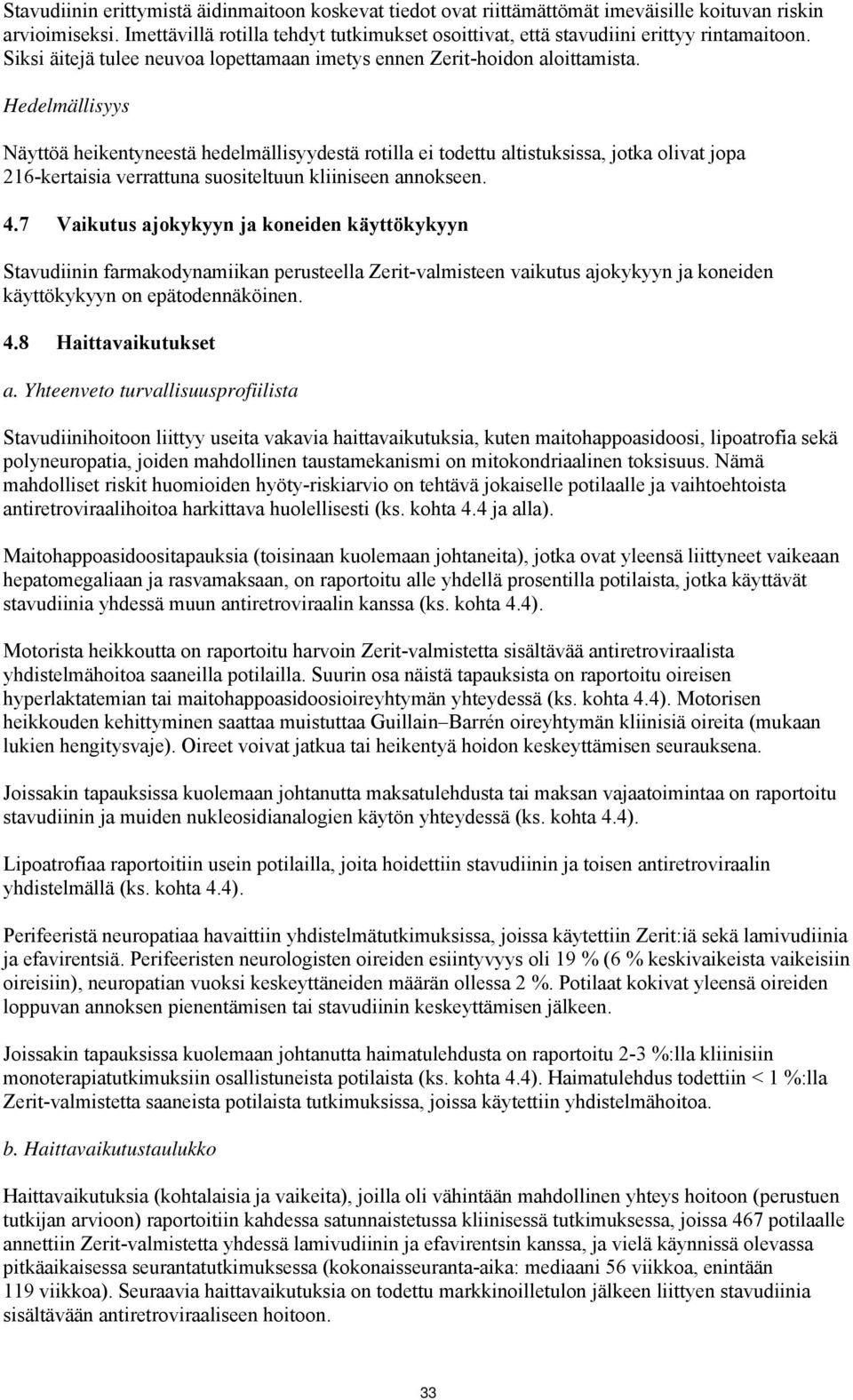 Hedelmällisyys Näyttöä heikentyneestä hedelmällisyydestä rotilla ei todettu altistuksissa, jotka olivat jopa 216-kertaisia verrattuna suositeltuun kliiniseen annokseen. 4.