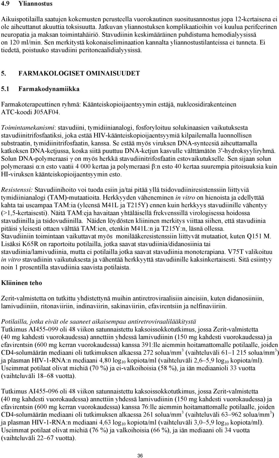 Sen merkitystä kokonaiseliminaation kannalta yliannostustilanteissa ei tunneta. Ei tiedetä, poistuuko stavudiini peritoneaalidialyysissä. 5. FARMAKOLOGISET OMINAISUUDET 5.