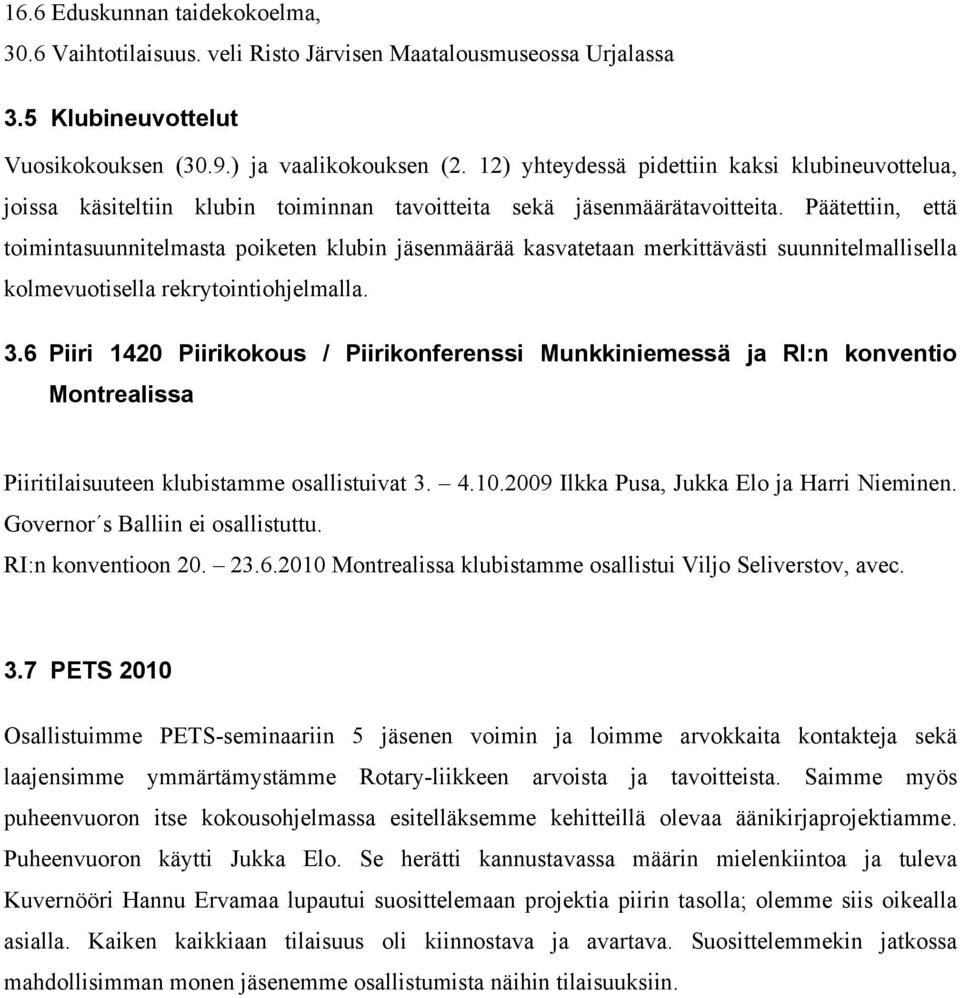 Päätettiin, että toimintasuunnitelmasta poiketen klubin jäsenmäärää kasvatetaan merkittävästi suunnitelmallisella kolmevuotisella rekrytointiohjelmalla. 3.