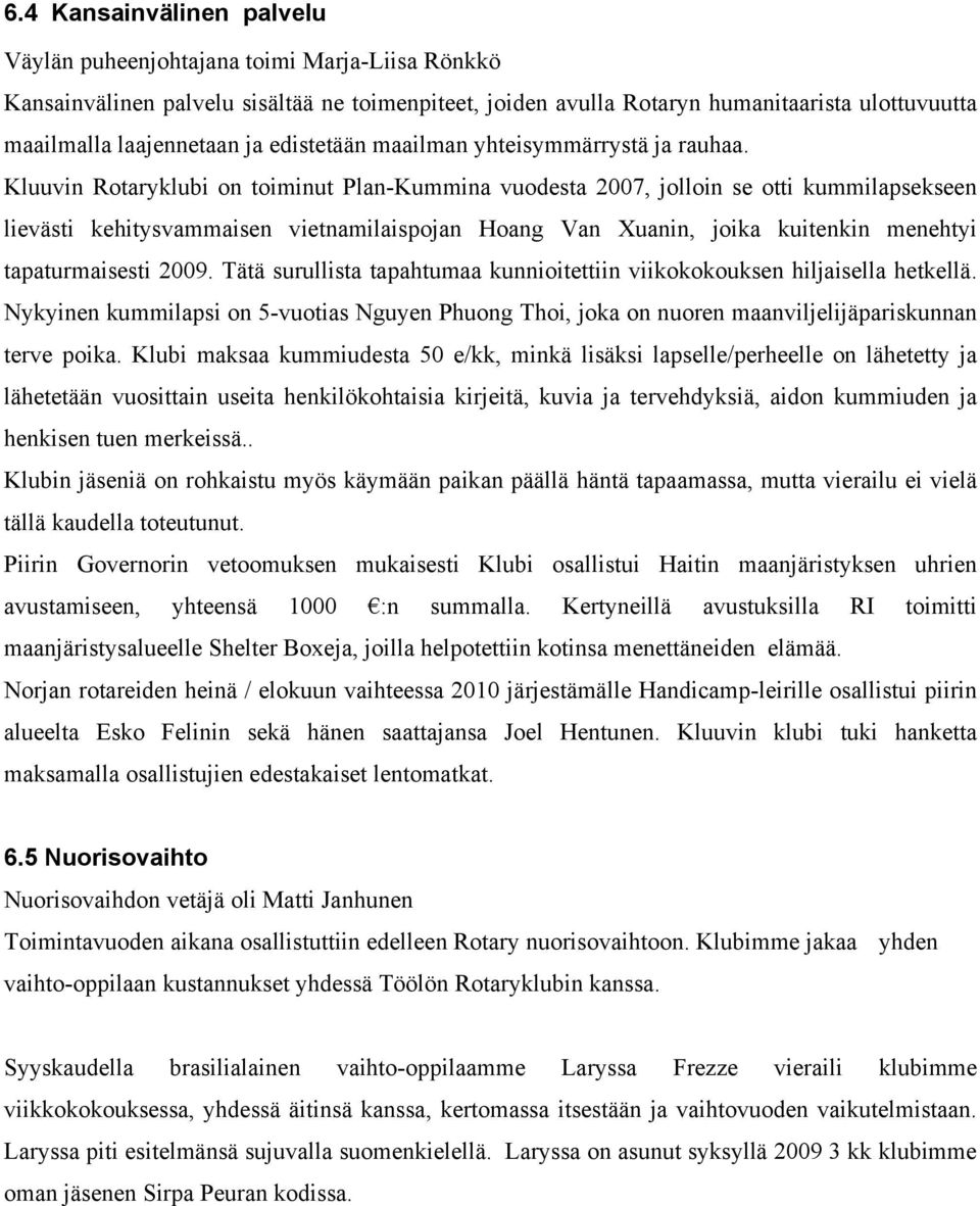 Kluuvin Rotaryklubi on toiminut Plan-Kummina vuodesta 2007, jolloin se otti kummilapsekseen lievästi kehitysvammaisen vietnamilaispojan Hoang Van Xuanin, joika kuitenkin menehtyi tapaturmaisesti 2009.