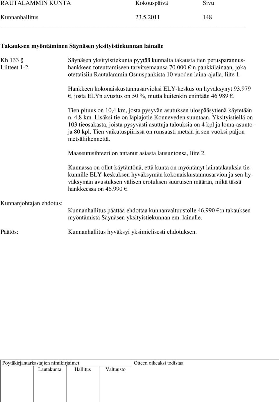 000 :n pankkilainaan, joka otettaisiin Rautalammin Osuuspankista 10 vuoden laina-ajalla, liite 1. Hankkeen kokonaiskustannusarvioksi ELY-keskus on hyväksynyt 93.