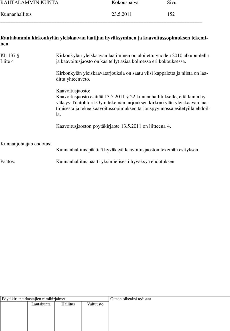 kaavoitusjaosto on käsitellyt asiaa kolmessa eri kokouksessa. Kirkonkylän yleiskaavatarjouksia on saatu viisi kappaletta ja niistä on laadittu yhteenveto.