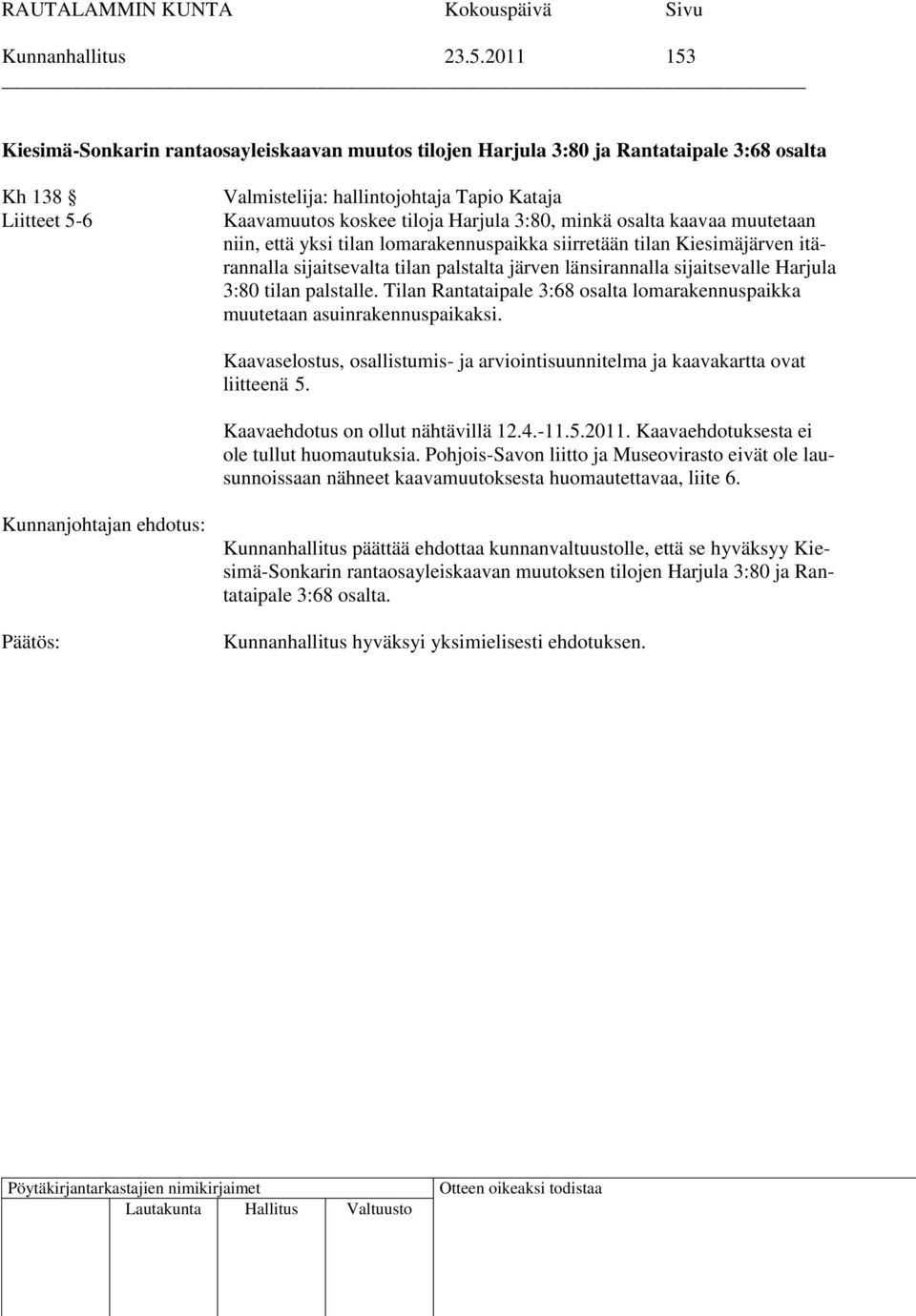 3:80, minkä osalta kaavaa muutetaan niin, että yksi tilan lomarakennuspaikka siirretään tilan Kiesimäjärven itärannalla sijaitsevalta tilan palstalta järven länsirannalla sijaitsevalle Harjula 3:80