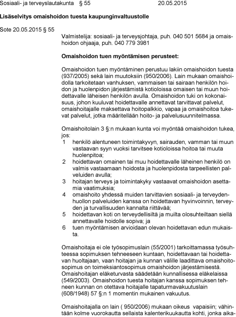 040 779 3981 Omaishoidon tuen myöntämisen perusteet: Omaishoidon tuen myöntäminen perustuu lakiin omaishoidon tuesta (937/2005) sekä lain muutoksiin (950/2006).