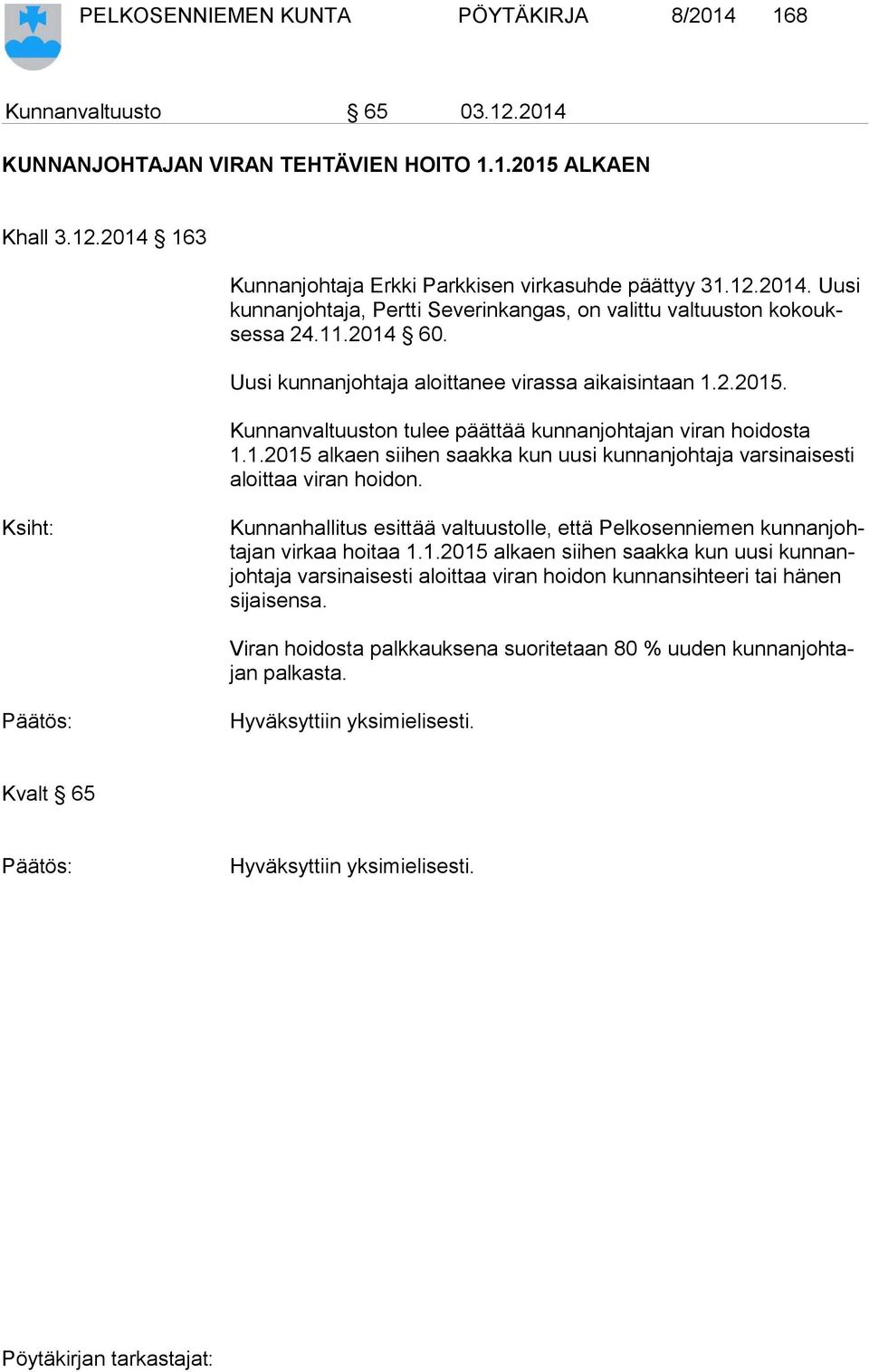 Kunnanvaltuuston tulee päättää kunnanjohtajan viran hoidosta 1.1.2015 alkaen siihen saakka kun uusi kunnanjohtaja varsinaisesti aloit taa viran hoidon.