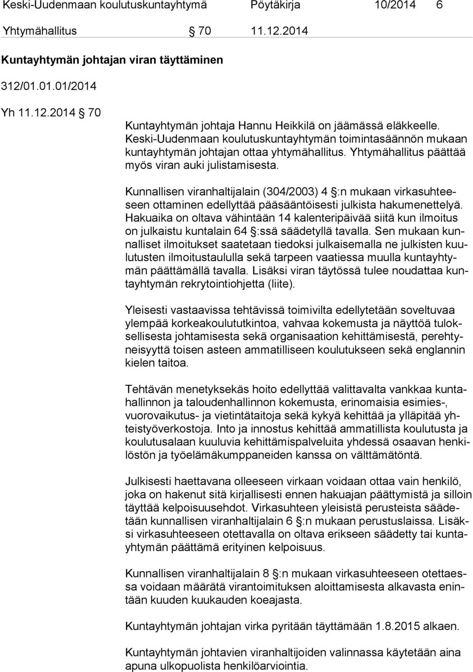 Kunnallisen viranhaltijalain (304/2003) 4 :n mukaan vir ka suh teeseen ottaminen edellyttää pääsääntöisesti julkista hakumenettelyä.