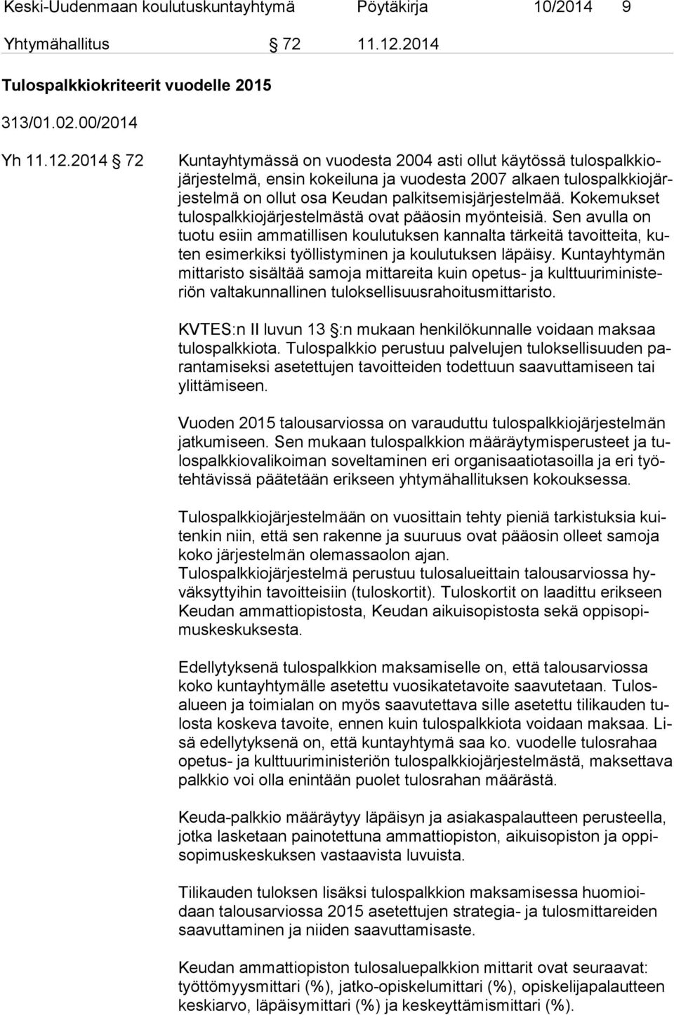 2014 72 Kuntayhtymässä on vuodesta 2004 asti ollut käytössä tu los palk kiojär jes tel mä, ensin kokeiluna ja vuodesta 2007 alkaen tu los palk kio järjes tel mä on ollut osa Keudan