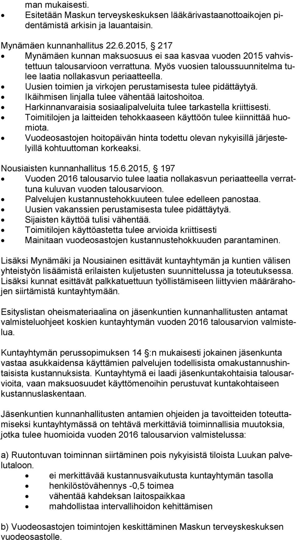 Uusien toimien ja virkojen perustamisesta tulee pidättäytyä. Ikäihmisen linjalla tulee vähentää laitoshoitoa. Harkinnanvaraisia sosiaalipalveluita tulee tarkastella kriittisesti.