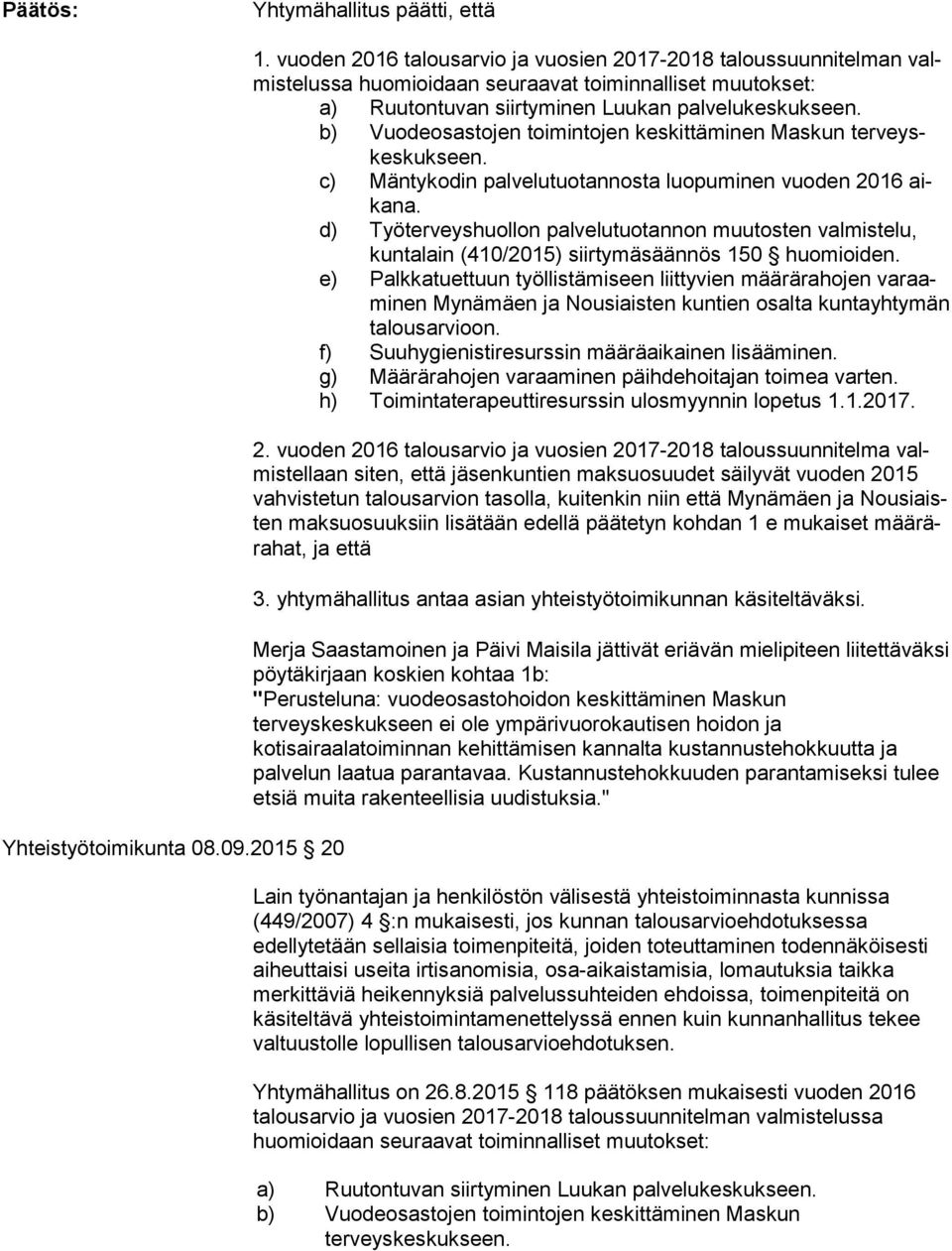 b) Vuodeosastojen toimintojen keskittäminen Maskun ter veyskes kuk seen. c) Mäntykodin palvelutuotannosta luopuminen vuoden 2016 aika na.