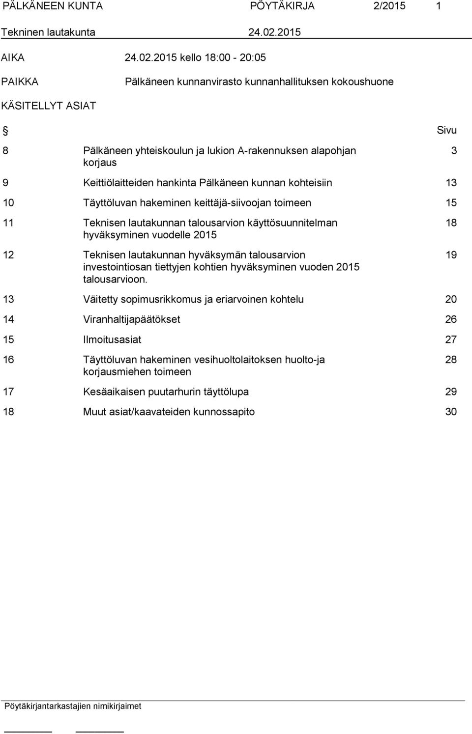 2015 kello 18:00-20:05 PAIKKA Pälkäneen kunnanvirasto kunnanhallituksen kokoushuone KÄSITELLYT ASIAT Sivu 8 Pälkäneen yhteiskoulun ja lukion A-rakennuksen alapohjan korjaus 3 9 Keittiölaitteiden