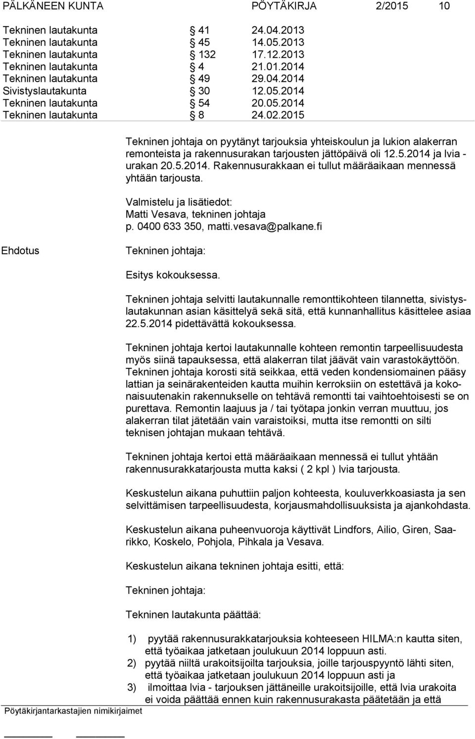 2015 Tekninen johtaja on pyytänyt tarjouksia yhteiskoulun ja lukion alakerran remonteista ja rakennusurakan tarjousten jättöpäivä oli 12.5.2014 