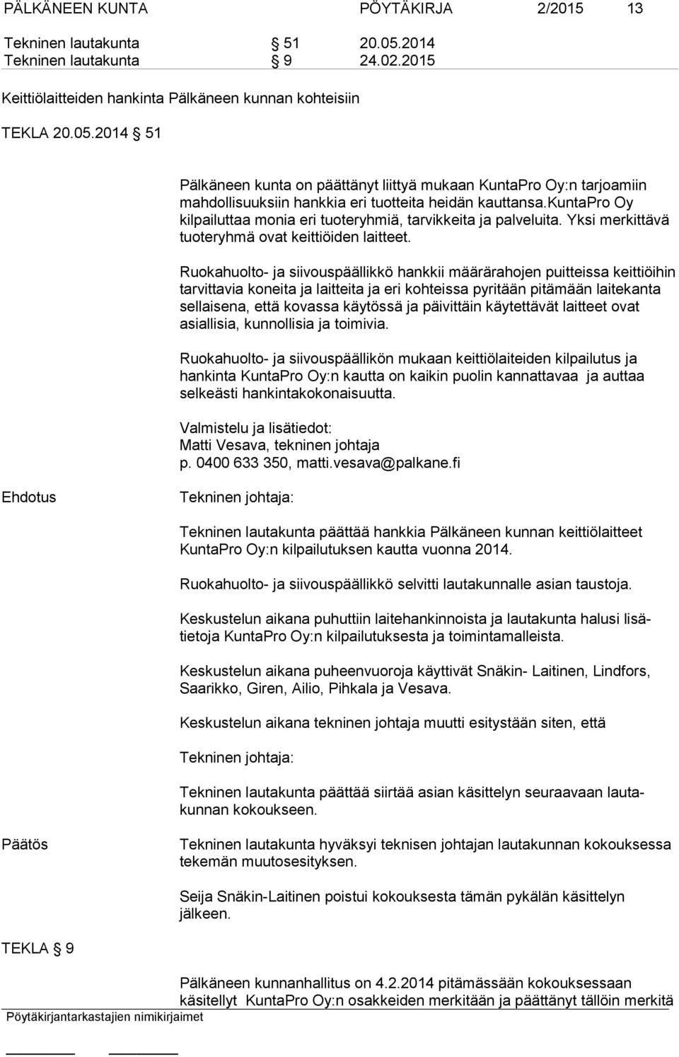 Ruokahuolto- ja siivouspäällikkö hankkii määrärahojen puitteissa keittiöihin tarvittavia koneita ja laitteita ja eri kohteissa pyritään pitämään laitekanta sellaisena, että kovassa käytössä ja