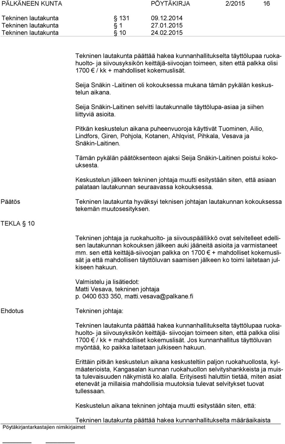 Seija Snäkin -Laitinen oli kokouksessa mukana tämän pykälän keskustelun aikana. Seija Snäkin-Laitinen selvitti lautakunnalle täyttölupa-asiaa ja siihen liittyviä asioita.