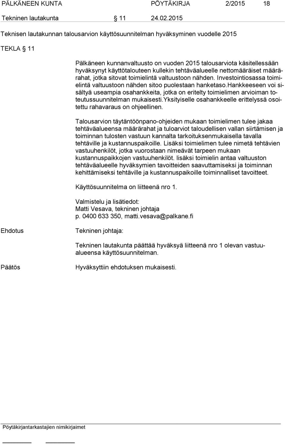 kullekin tehtäväalueelle nettomääräiset mää rära hat, jotka sitovat toimielintä valtuustoon nähden. Investointiosassa toi mielin tä valtuustoon nähden sitoo puolestaan hanketaso.
