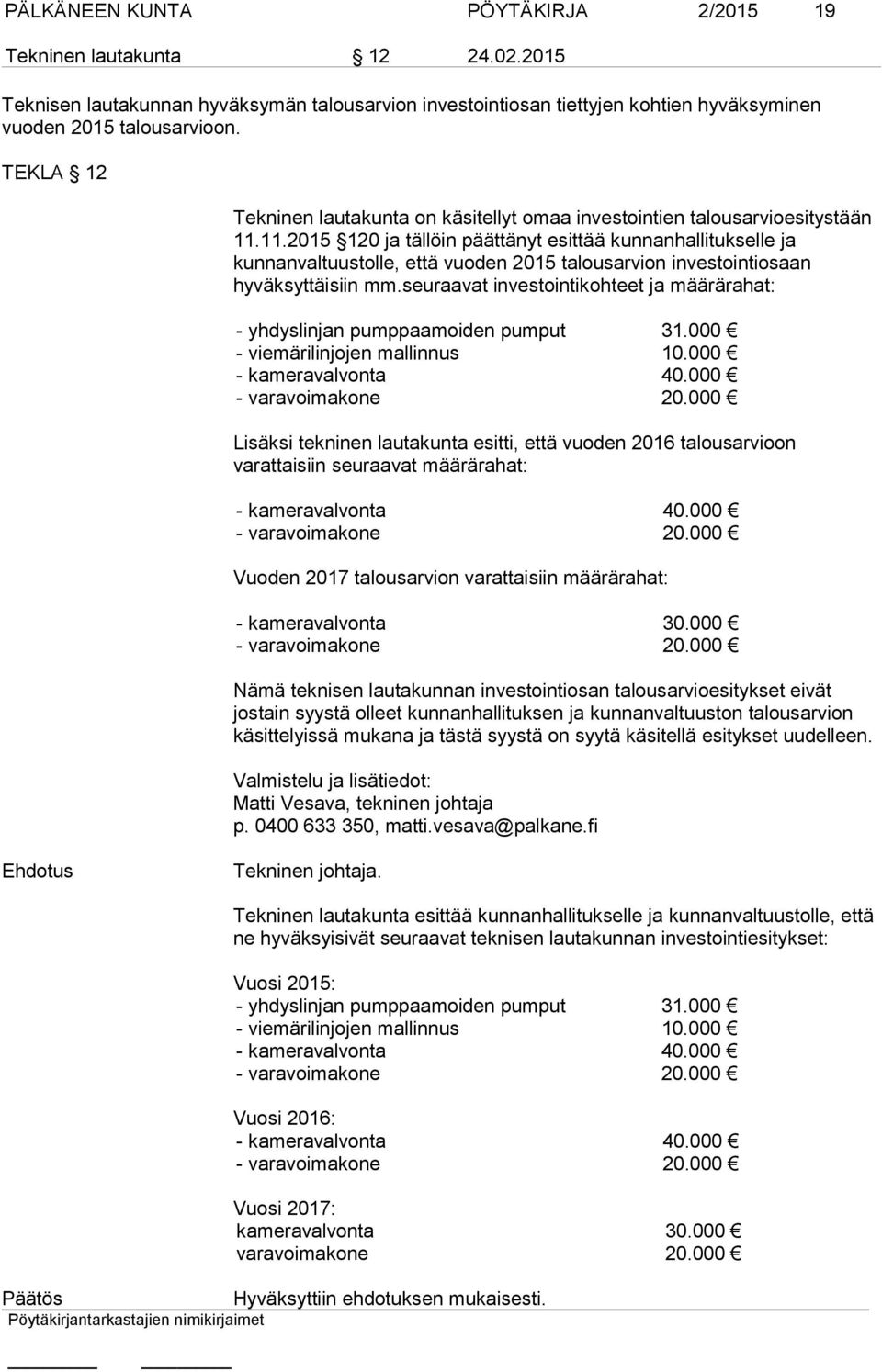 11.2015 120 ja tällöin päättänyt esittää kunnanhallitukselle ja kunnanvaltuustolle, että vuoden 2015 talousarvion investointiosaan hyväksyttäisiin mm.