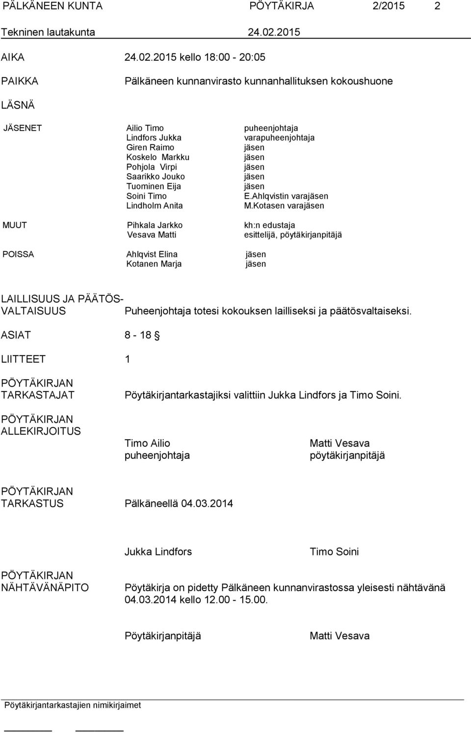 2015 kello 18:00-20:05 PAIKKA Pälkäneen kunnanvirasto kunnanhallituksen kokoushuone LÄSNÄ JÄSENET Ailio Timo puheenjohtaja Lindfors Jukka varapuheenjohtaja Giren Raimo jäsen Koskelo Markku jäsen