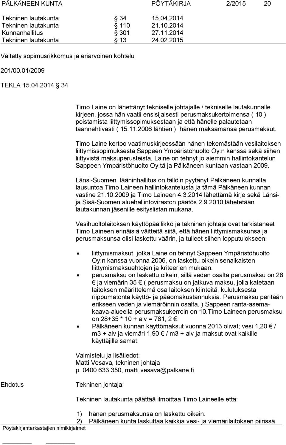 2014 34 Timo Laine on lähettänyt tekniselle johtajalle / tekniselle lautakunnalle kirjeen, jossa hän vaatii ensisijaisesti perusmaksukertoimensa ( 10 ) poistamista liittymissopimuksestaan ja että
