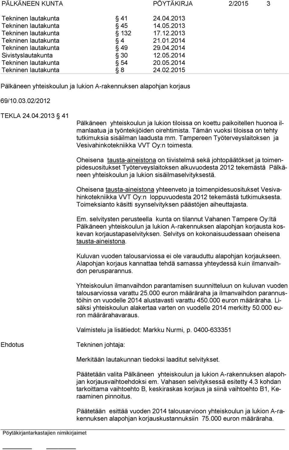 04.2013 41 Pälkäneen yhteiskoulun ja lukion tiloissa on koettu paikoitellen huonoa ilmanlaatua ja työntekijöiden oirehtimista. Tämän vuoksi tiloissa on tehty tutkimuksia sisäilman laadusta mm.