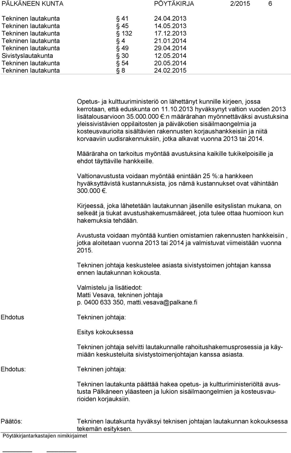 2015 Opetus- ja kulttuuriministeriö on lähettänyt kunnille kirjeen, jossa kerrotaan, että eduskunta on 11.10.2013 hyväksynyt valtion vuoden 2013 lisätalousarvioon 35.000.