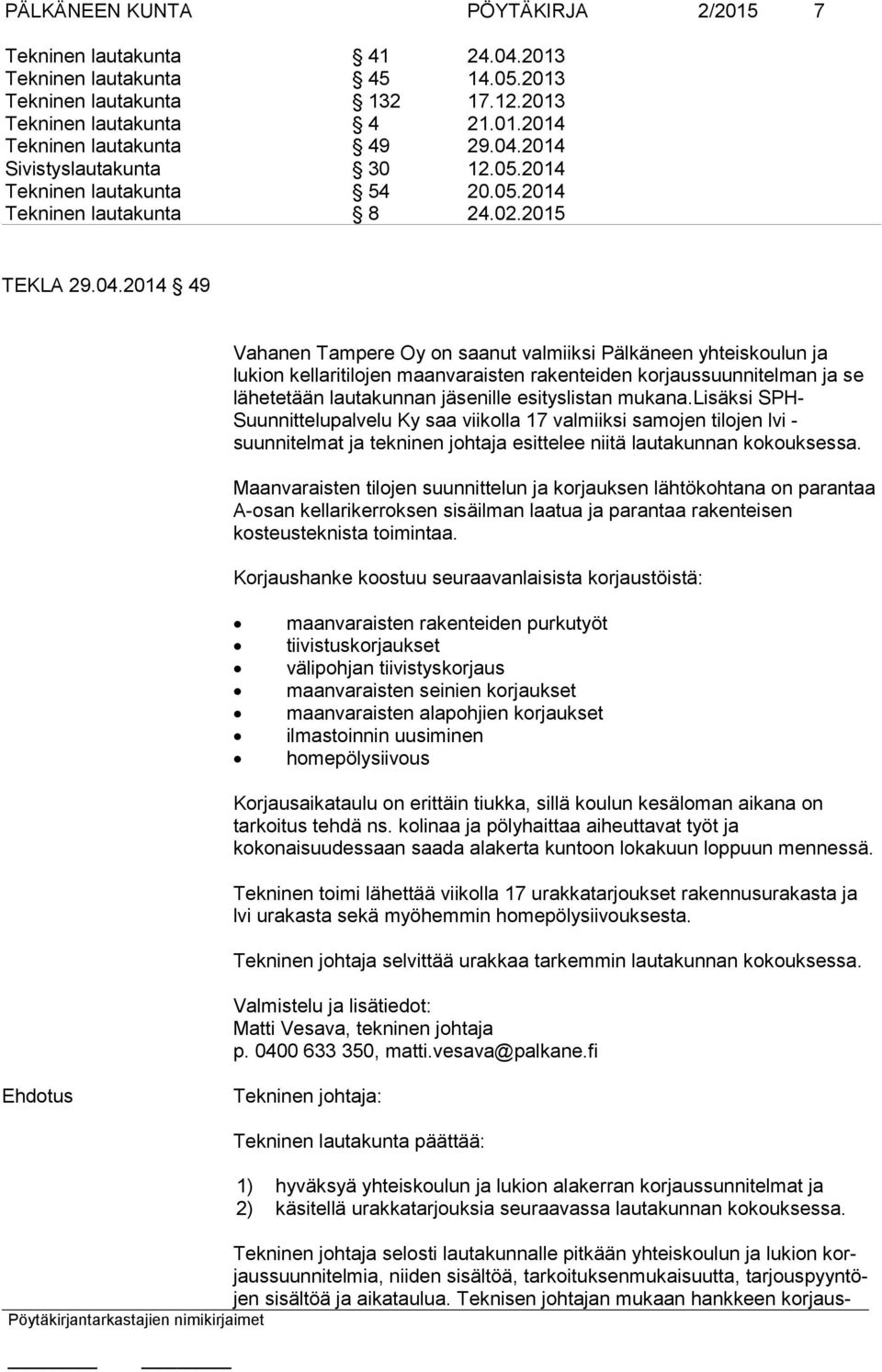 kellaritilojen maanvaraisten rakenteiden korjaussuunnitelman ja se lähetetään lautakunnan jäsenille esityslistan mukana.