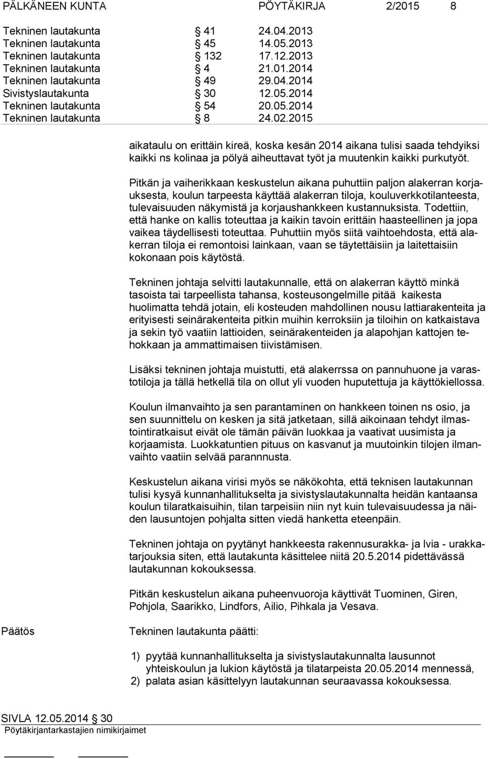 2015 aikataulu on erittäin kireä, koska kesän 2014 aikana tulisi saada tehdyiksi kaikki ns kolinaa ja pölyä aiheuttavat työt ja muutenkin kaikki purkutyöt.