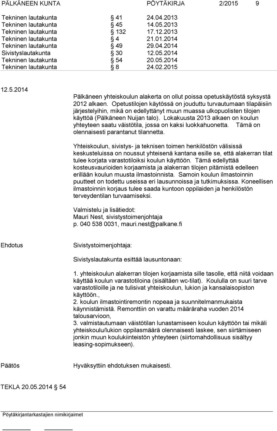 Opetustilojen käytössä on jouduttu turvautumaan tilapäisiin järjestelyihin, mikä on edellyttänyt muun muassa ulkopuolisten tilojen käyttöä (Pälkäneen Nuijan talo).