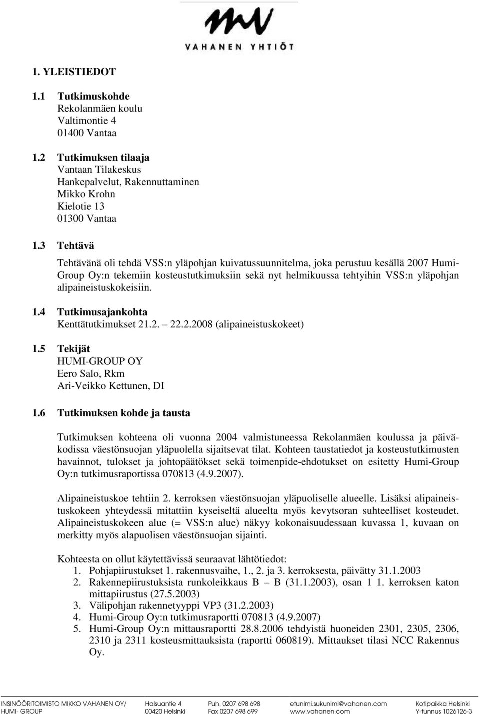 alipaineistuskokeisiin. 1.4 Tutkimusajankohta Kenttätutkimukset 21.2. 22.2.2008 (alipaineistuskokeet) 1.5 Tekijät HUMI-GROUP OY Eero Salo, Rkm Ari-Veikko Kettunen, DI 1.