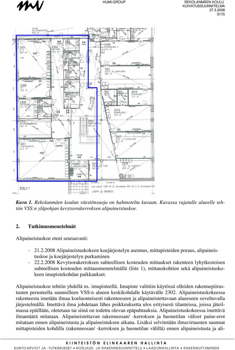 .2.2008 Alipaineistuskokeen koejärjestelyn asennus, mittapisteiden poraus, alipaineistuskoe ja koejärjestelyn purkaminen - 22.2.2008 Kevytsorakerroksen suhteellisen kosteuden mittaukset rakenteen