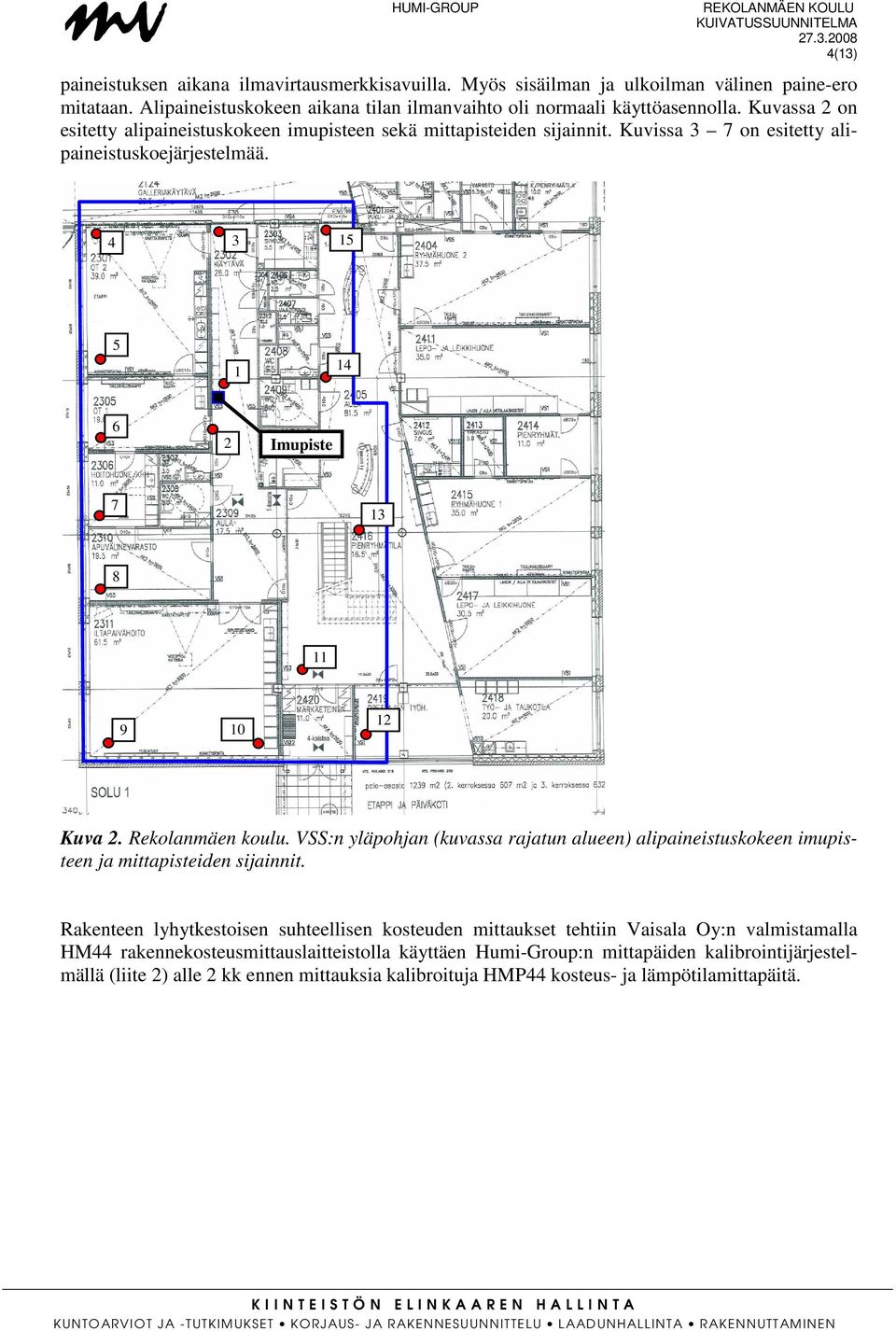 Rekolanmäen koulu. VSS:n yläpohjan (kuvassa rajatun alueen) alipaineistuskokeen imupisteen ja mittapisteiden sijainnit.