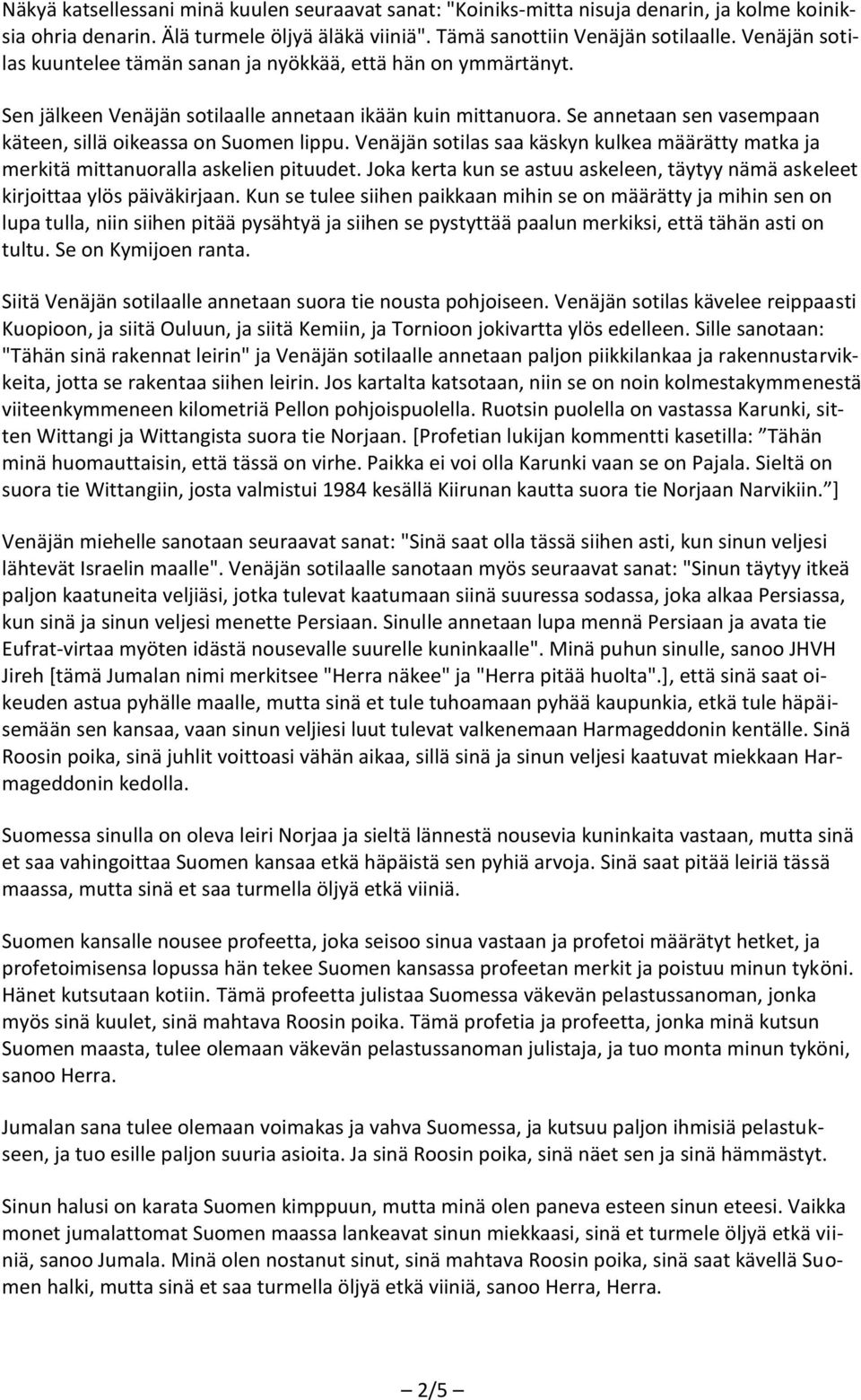 Se annetaan sen vasempaan käteen, sillä oikeassa on Suomen lippu. Venäjän sotilas saa käskyn kulkea määrätty matka ja merkitä mittanuoralla askelien pituudet.