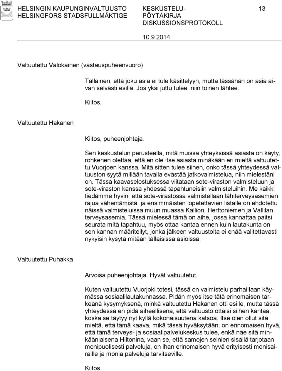 Sen keskustelun perusteella, mitä muissa yhteyksissä asiasta on käyty, rohkenen olettaa, että en ole itse asiasta minäkään eri mieltä valtuutettu Vuorjoen kanssa.