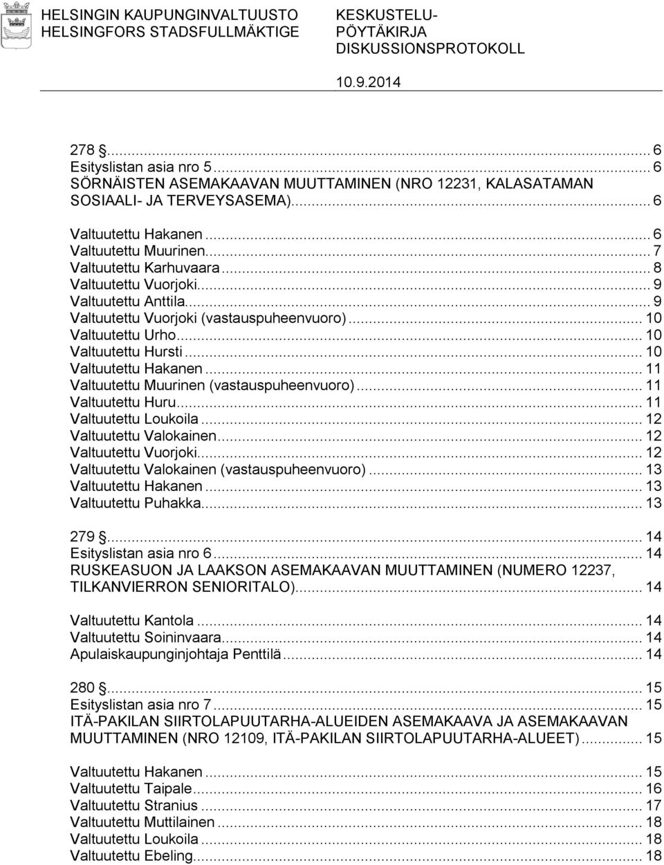 .. 9 Valtuutettu Anttila... 9 Valtuutettu Vuorjoki (vastauspuheenvuoro)... 10 Valtuutettu Urho... 10 Valtuutettu Hursti... 10 Valtuutettu Hakanen... 11 Valtuutettu Muurinen (vastauspuheenvuoro).