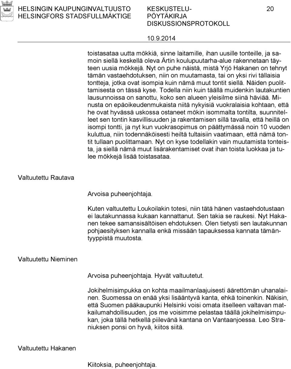 Näiden puolittamisesta on tässä kyse. Todella niin kuin täällä muidenkin lautakuntien lausunnoissa on sanottu, koko sen alueen yleisilme siinä häviää.