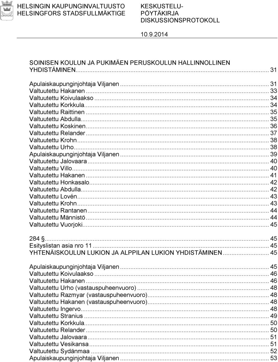 .. 37 Valtuutettu Krohn... 38 Valtuutettu Urho... 38 Apulaiskaupunginjohtaja Viljanen... 39 Valtuutettu Jalovaara... 40 Valtuutettu Villo... 40 Valtuutettu Hakanen... 41 Valtuutettu Honkasalo.