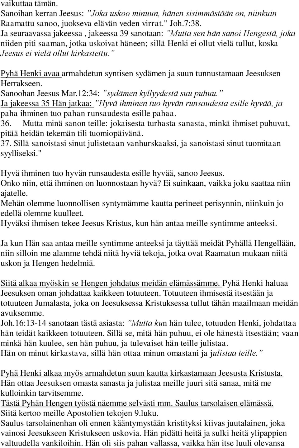 Pyhä Henki avaa armahdetun syntisen sydämen ja suun tunnustamaan Jeesuksen Herrakseen. Sanoohan Jeesus Mar.12:34: sydämen kyllyydestä suu puhuu.