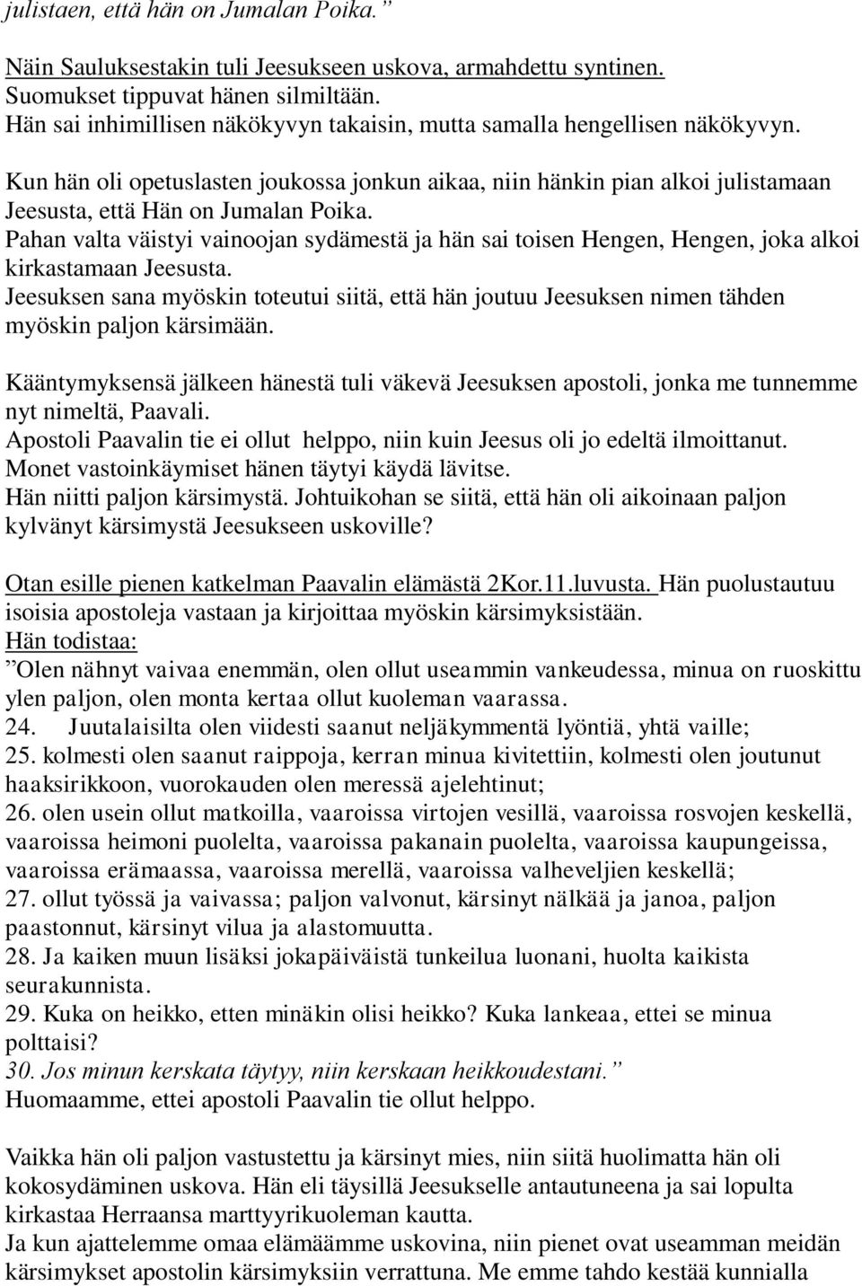 Pahan valta väistyi vainoojan sydämestä ja hän sai toisen Hengen, Hengen, joka alkoi kirkastamaan Jeesusta.