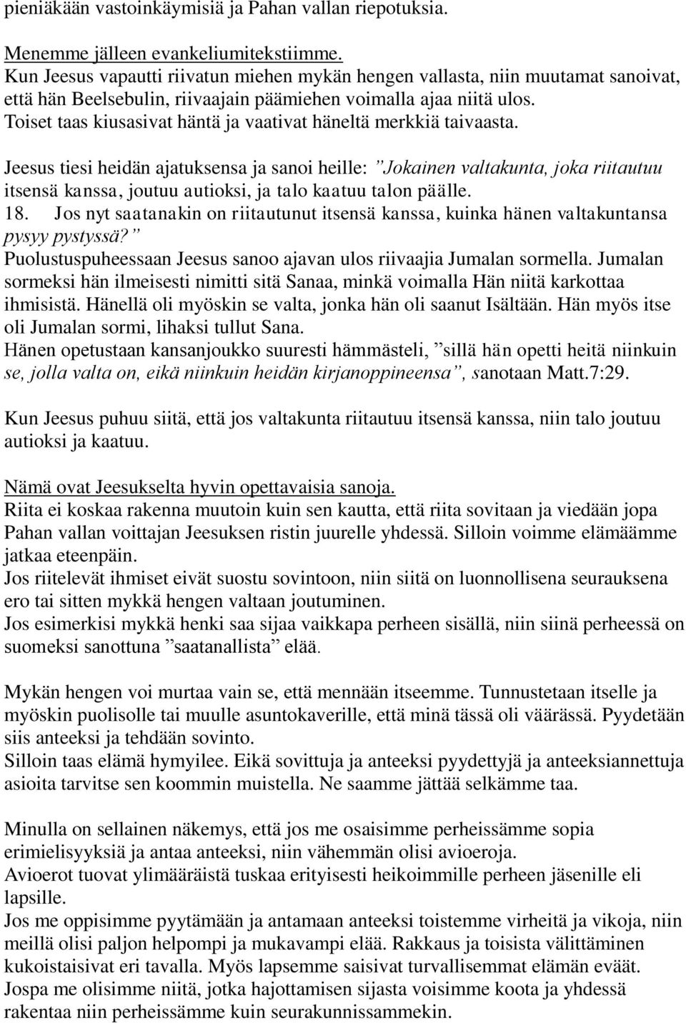 Toiset taas kiusasivat häntä ja vaativat häneltä merkkiä taivaasta.
