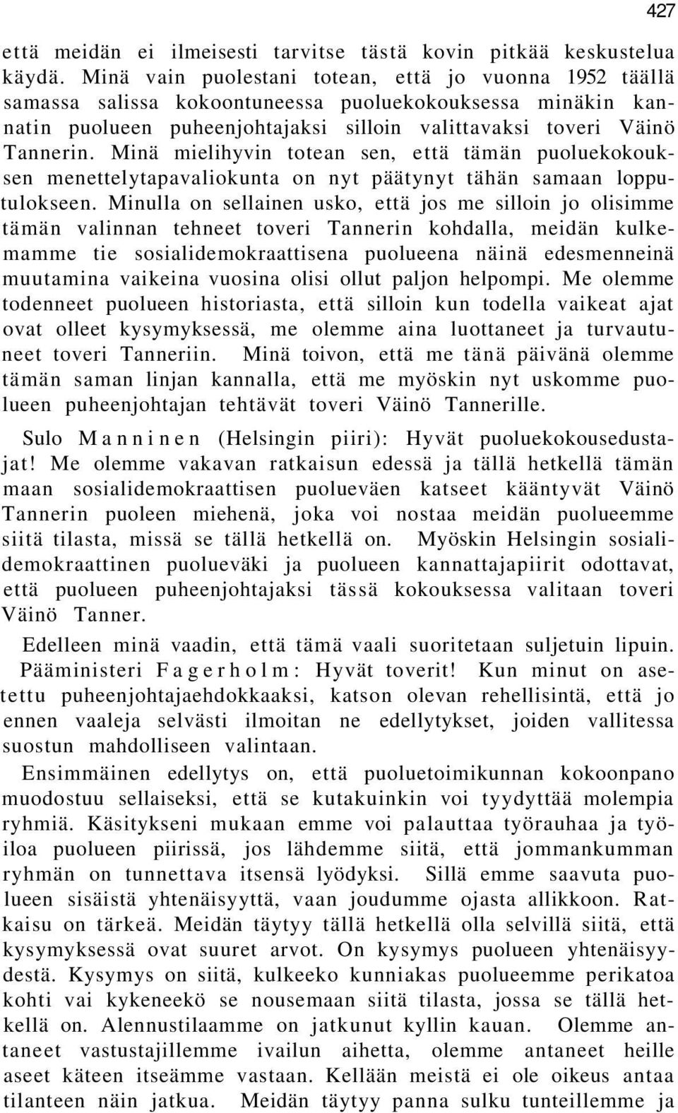 Minä mielihyvin totean sen, että tämän puoluekokouksen menettelytapavaliokunta on nyt päätynyt tähän samaan lopputulokseen.