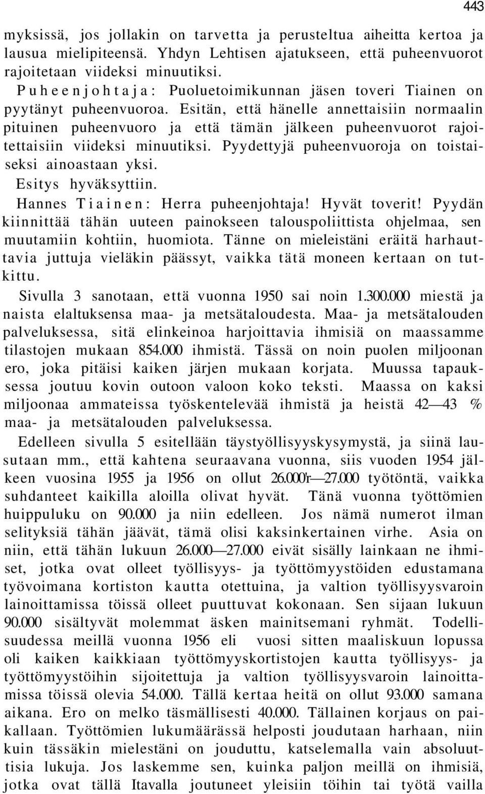 Esitän, että hänelle annettaisiin normaalin pituinen puheenvuoro ja että tämän jälkeen puheenvuorot rajoitettaisiin viideksi minuutiksi. Pyydettyjä puheenvuoroja on toistaiseksi ainoastaan yksi.