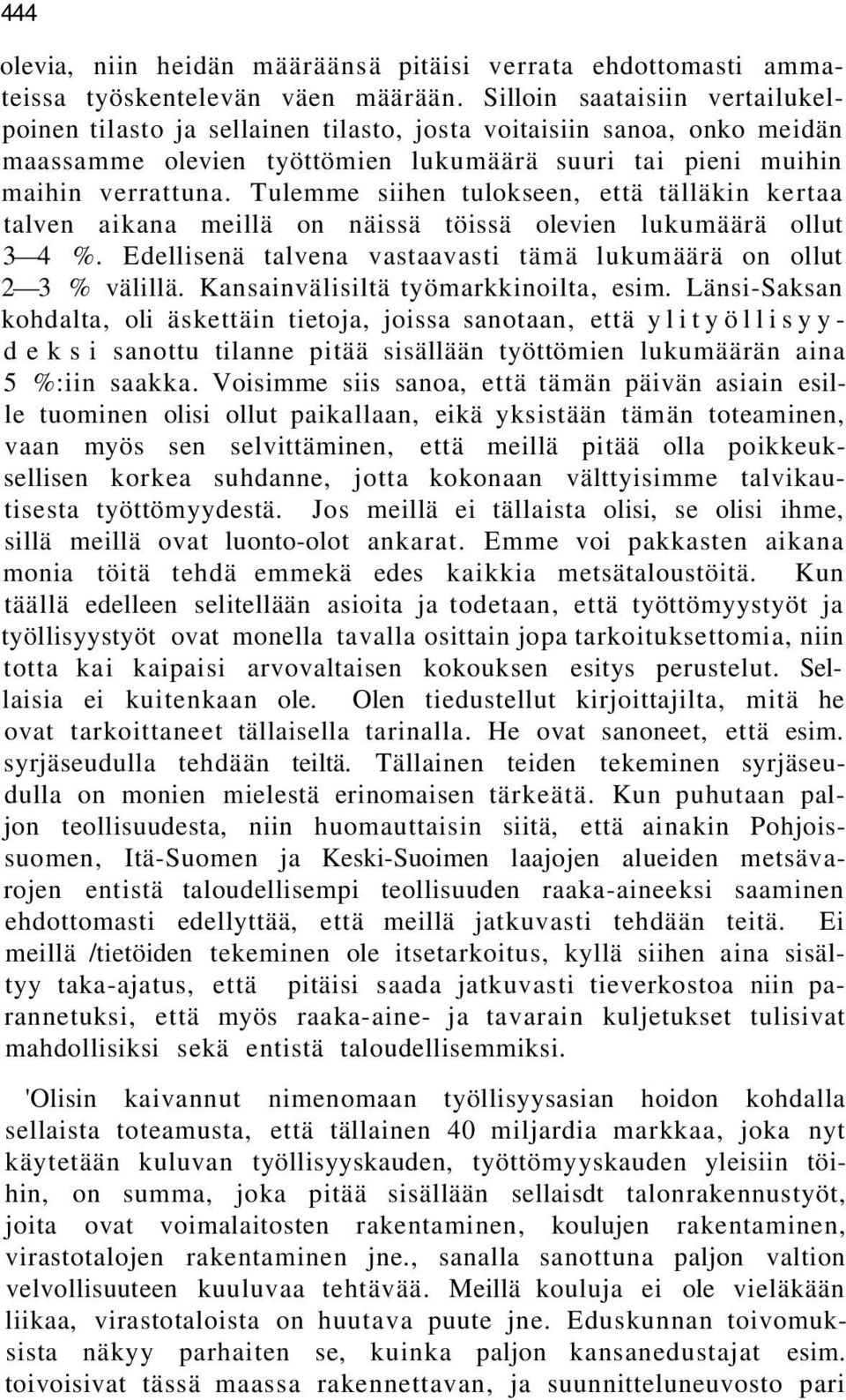 Tulemme siihen tulokseen, että tälläkin kertaa talven aikana meillä on näissä töissä olevien lukumäärä ollut 3 4 %. Edellisenä talvena vastaavasti tämä lukumäärä on ollut 2 3 % välillä.