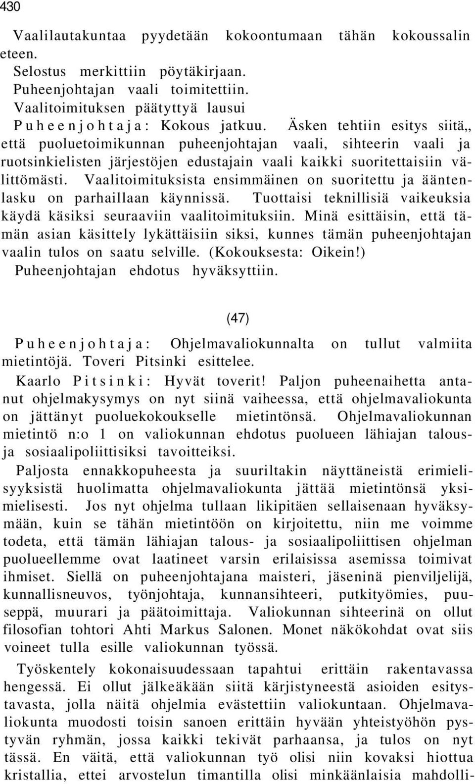 Äsken tehtiin esitys siitä,, että puoluetoimikunnan puheenjohtajan vaali, sihteerin vaali ja ruotsinkielisten järjestöjen edustajain vaali kaikki suoritettaisiin välittömästi.