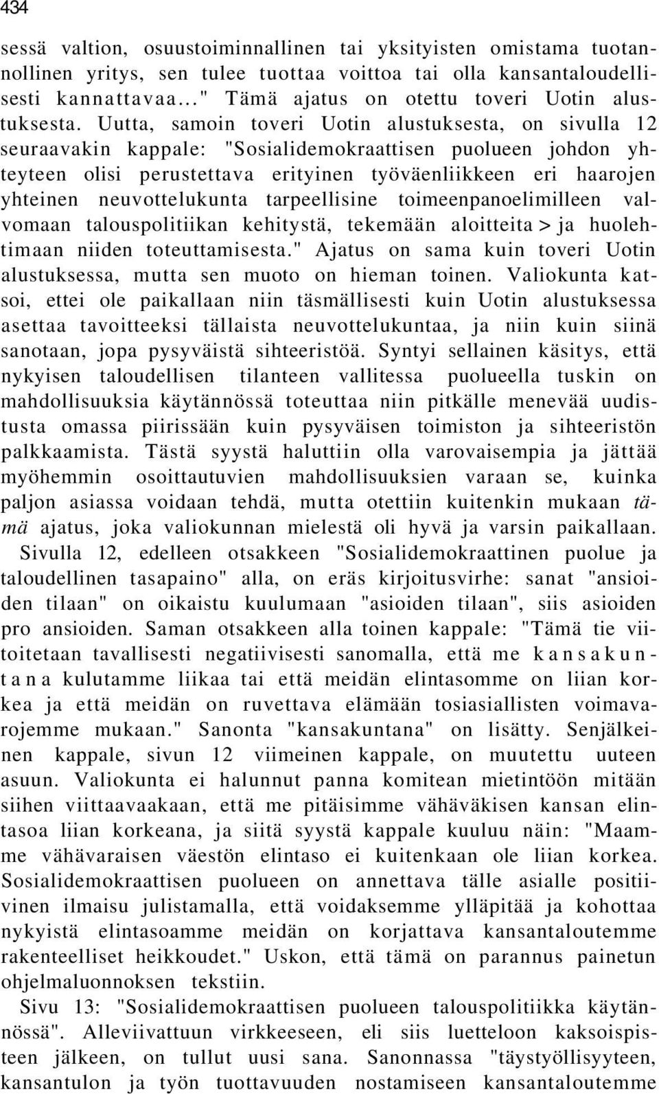 Uutta, samoin toveri Uotin alustuksesta, on sivulla 12 seuraavakin kappale: "Sosialidemokraattisen puolueen johdon yhteyteen olisi perustettava erityinen työväenliikkeen eri haarojen yhteinen