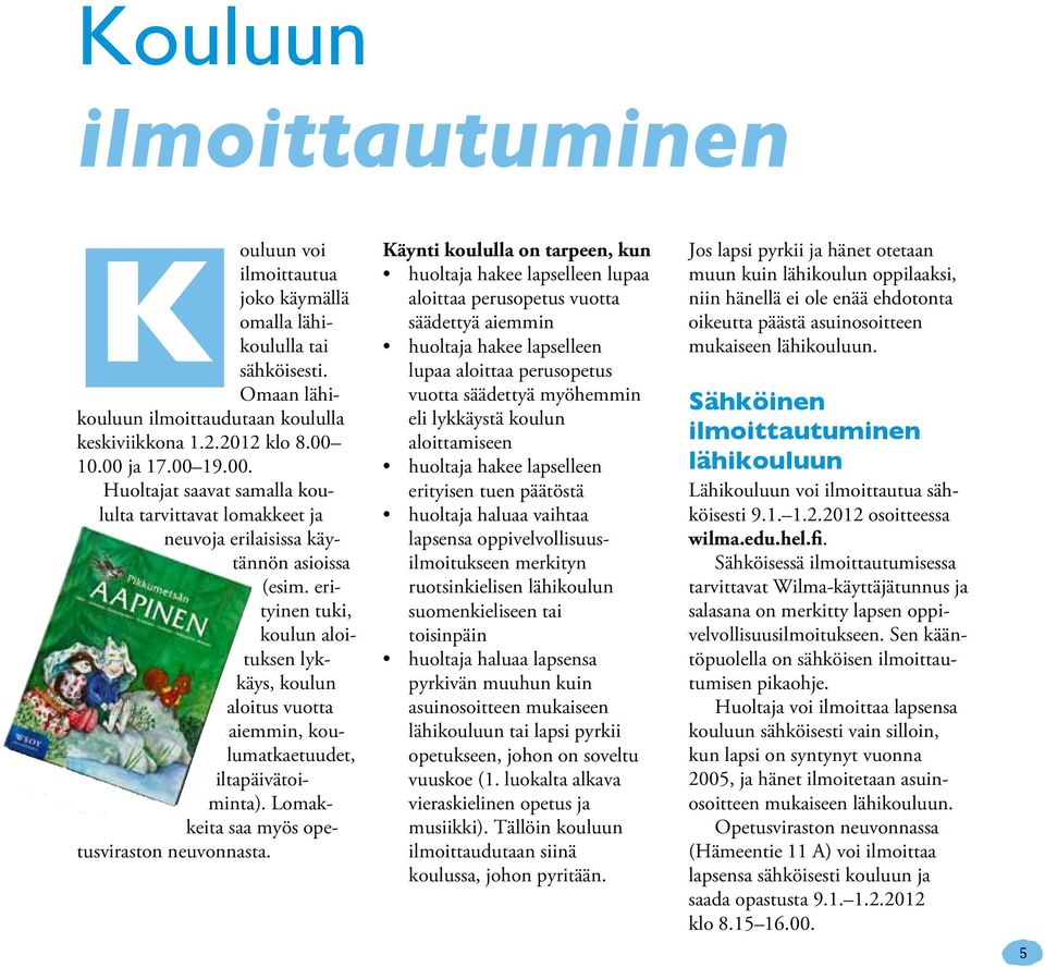 erityinen tuki, koulun aloituksen lykkäys, koulun aloitus vuotta aiemmin, koulumatkaetuudet, iltapäivätoiminta). Lomakkeita saa myös opetusviraston neuvonnasta.